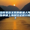 沒(méi)背景沒(méi)關(guān)系的普通人可以申請(qǐng)上海居住證積分嗎？