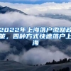 2022年上海落戶激勵政策，四種方式快速落戶上海