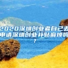 2020深圳創(chuàng)業(yè)者自己去申請深圳創(chuàng)業(yè)補貼麻煩嗎？