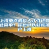 上海重點(diǎn)機(jī)構(gòu)人才引進(jìn)如此簡(jiǎn)單！你也可以輕松落戶上海