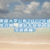 美國大學公布2022畢業(yè)生名單，哪些專業(yè)受中國學霸青睞？