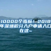 10000個(gè)指標(biāo)！2018年深圳積分入戶申請入口在這~