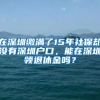 在深圳繳滿了15年社保卻沒有深圳戶口，能在深圳領(lǐng)退休金嗎？