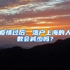 疫情過(guò)后，落戶(hù)上海的人數(shù)會(huì)減少嗎？