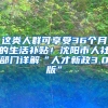 這類人群可享受36個月的生活補貼！沈陽市人社部門詳解“人才新政3.0版”