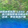 這四地率先將 LEED AP 納入國(guó)際職業(yè)資格認(rèn)可名錄，更容易落戶噢