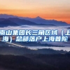 南山集團(tuán)長(zhǎng)三角區(qū)域（上海）總部落戶上海普陀