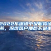 2022年深圳中級(jí)職稱證書(shū)，深圳落戶那都不是事