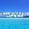 辦理戶口遷移需要本人回原籍去辦理嗎？