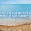 2022年后深圳戶口會值錢嗎（怎么樣入深圳戶口）