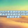 2021年深圳創(chuàng)業(yè)補(bǔ)貼政策標(biāo)準(zhǔn)和深圳創(chuàng)業(yè)補(bǔ)貼政策如何申請？