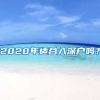 2020年適合入深戶嗎？