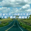 企業(yè)人才、創(chuàng)業(yè)人才落戶上海，看這一篇就夠了
