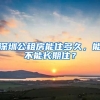 深圳公租房能住多久，能不能長期住？