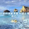 全程網(wǎng)課能不能辦理上海落戶？