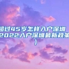 超過(guò)45歲怎樣入戶深圳（2022入戶深圳最新政策）