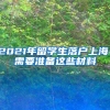 2021年留學生落戶上海，需要準備這些材料