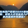 珠海落戶政策2022最新版：放寬人才引進(jìn)及入戶的具體條件有哪些？