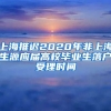 上海推遲2020年非上海生源應屆高校畢業(yè)生落戶受理時間