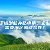 深圳創(chuàng)業(yè)補(bǔ)貼申請(qǐng)，企業(yè)需要滿足哪些條件？