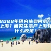 2022年研究生如何落戶上海？研究生落戶上海有什么政策？