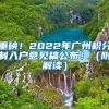 重磅！2022年廣州積分制入戶意見稿公布?。ǜ浇庾x）