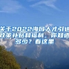 關于2022?？谌瞬乓M政策補貼和福利，你知道多少？看這里