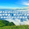 明天起這6000個(gè)入戶(hù)指標(biāo)可申請(qǐng)！想入戶(hù)廣東的親快收好這份辦理指南！