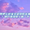 想把公積金全部提取出來？銷戶類提取了解一下