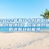 2022年有什么好的低成本創(chuàng)業(yè)項(xiàng)目？在深圳創(chuàng)業(yè)的還有補(bǔ)貼能領(lǐng)