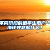 不同階段的留學(xué)生落戶上海該注意些什么？