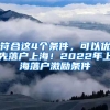 符合這4個條件，可以優(yōu)先落戶上海！2022年上海落戶激勵條件